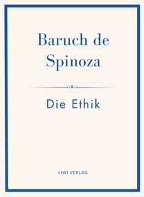 Baruch de Spinoza: Die Ethik : Ins Deutsche übertragen von Jakob Stern