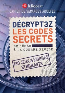 Cahier de vacances adulte - Décryptez les codes secrets, de César à la Guerre Froide