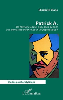 Patrick A. : De Patrick à Louis, quel sens donner à la démarche d'écrire pour un psychotique ?