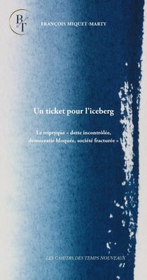 Un ticket pour l'iceberg - le triptyque "dette incontrolee, democratie bloquee, societe fracturee"