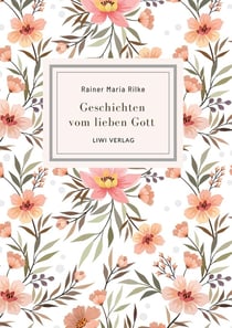 Rainer Maria Rilke: Geschichten vom lieben Gott. Vollständige Neuausgabe