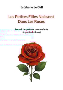 Les Petites Filles Naissent Dans Les Roses : Recueil de poèmes pour enfants (à partir de 8 ans)