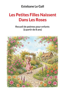 Les Petites Filles Naissent Dans Les Roses : Recueil de poèmes pour enfants (à partir de 8 ans)