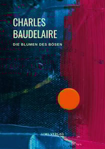 Charles Baudelaire - Die Blumen des Bosen (Les Fleurs du Mal) : Unzensierte deutschsprachige Ausgabe