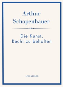 Arthur Schopenhauer: Die Kunst, Recht zu behalten. Neuausgabe.