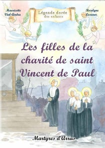 Les filles de la charité de saint Vincent de Paul : Martyrs d'Arras