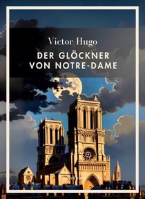 Victor Hugo: Der Glockner von Notre-Dame. Vollständige Neuausgabe