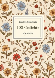 Joachim Ringelnatz: 103 Gedichte. Vollständige Neuausgabe : Ich bin so knallvergnügt erwacht / Überall ist Wunderland / Zupf dir ein Wolkchen / Die Ameisen u. v. m.
