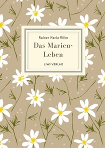 Rainer Maria Rilke: Das Marien-Leben. Vollständige Neuausgabe