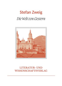 Stefan Zweig: Die Welt von Gestern. Vollständige Neuausgabe : Erinnerungen eines Europäers