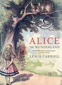 Lewis Carroll: Alice im Wunderland. Vollständige Neuausgabe mit den Illustrationen von John Tenniel : Das Buch in der meisterhaften Übersetzung von Antonie Zimmermann