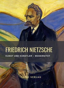 Friedrich Nietzsche: Kunst und Künstler / Modernität. Neuausgabe : Aus dem Vorreden-Material