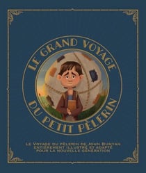 Le grand voyage du petit pèlerin vol. 1 : Le voyage du pèlerin de John Bunyan entièrement revu et illustré pour la nouvelle génération.