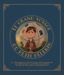 Le grand voyage du petit pèlerin vol. 1 : Le voyage du pèlerin de John Bunyan entièrement revu et illustré pour la nouvelle génération.