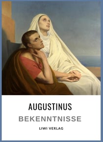 Augustinus: Bekenntnisse. Vollständige Neuausgabe : Übersetzt von Otto F. Lachmann