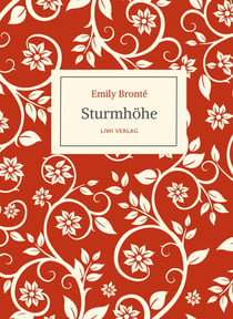 Emily Brontë: Sturmhohe. Ins Deutsche übertragen von Alfred Wolfenstein : Originaltitel: Wuthering Heights. Ein Roman über stürmische Liebe, leidenschaftlichen Hass und die unbändige Kraft der Gefühle
