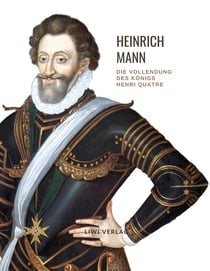 Heinrich Mann: Die Vollendung des Konigs Henri Quatre. Vollständige Neuausgabe