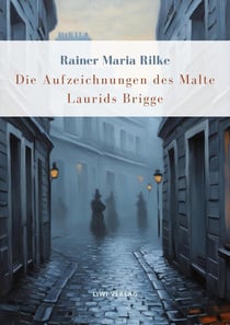 Rainer Maria Rilke: Die Aufzeichnungen des Malte Laurids Brigge. Vollständige Neuausgabe
