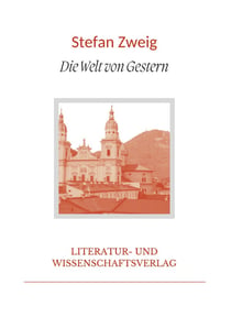 Stefan Zweig: Die Welt von Gestern. Vollständige Neuausgabe : Erinnerungen eines Europäers