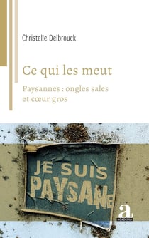 Ce qui les meut : Paysannes: ongles sales et coeur gros