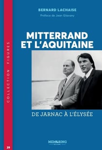 Mitterrand et l'Aquitaine : de Jarnac à l'Elysée