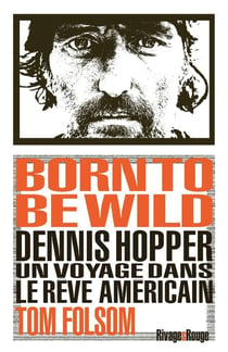 Born to be wild : Dennis Hopper - Un voyage dans le rêve américain