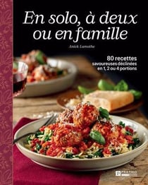 En solo, a deux ou en famille. 80 recettes savoureuses declinees