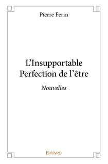 L'Insupportable Perfection de l'être : Nouvelles
