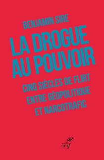 La drogue au pouvoir : Cinq siècles de flirt entre géopolitique et narcotrafic