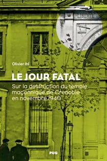 Le jour fatal : Sur la destruction du temple maçonnique de Grenoble en novembre 1940