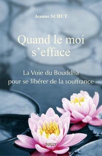 Quand le moi s'efface : La Voie du Bouddha pour se libérer de la souffrance