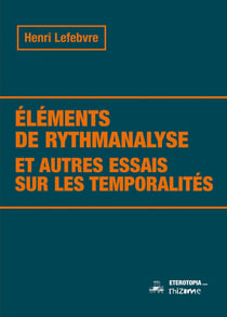 Éléments de rythmanalyse et autres essais sur les temporalités