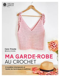 Ma garde-robe au crochet : 8 modèles intemporels et toutes les techniques à maîtriser