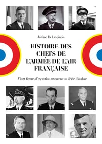 Histoire des chefs de l'Armée de l'air française : Vingt figures d'exception retracent un siècle d'audace