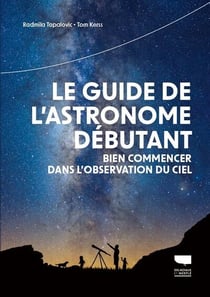 Le guide de l'astronome débutant : Bien commencer dans l'observation du ciel