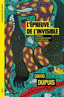 L'Épreuve de l'invisible : Carnets d'anthropologie psychédélique