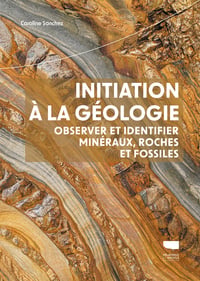 Initiation a la geologie - observer et identifier mineraux, roches et fossiles