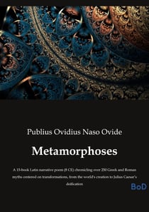Metamorphoses : A 15-book Latin narrative poem (8 CE) chronicling over 250 Greek and Roman myths centered on transformations, from the world's creation to Julius Caesar's deification