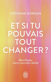 Et si tu pouvais tout changer ? : Manifestez votre nouvelle réalité