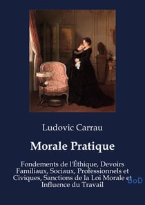Morale Pratique : Fondements de l'Éthique, Devoirs Familiaux, Sociaux, Professionnels et Civiques, Sanctions de la Loi Morale et Influence du Travail