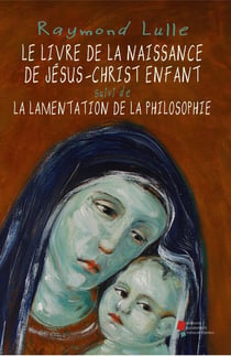 Le Livre de la naissance de Jésus-Christ enfant. Suivi de La lamentation de la philosophie