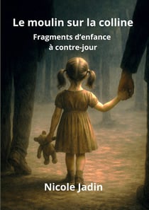 Le moulin sur la colline : Fragments d'enfance à contre-jour