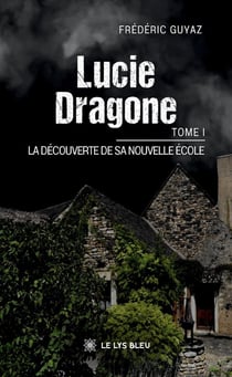 Lucie Dragone - Tome I : La découverte de sa nouvelle école