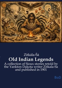 Old Indian Legends : A collection of Sioux stories retold by the Yankton Dakota writer Zitkala-Sa and published in 1901