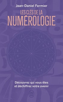 Les clés de la numérologie : Découvrez qui vous êtes et déchiffrez votre avenir