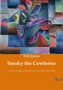 Smoky the Cowhorse : A novel by Will James that was the winner of the 1927 Newbery Medal