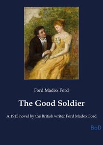 The Good Soldier : A 1915 novel by the British writer Ford Madox Ford