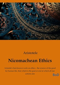 Nicomachean Ethics : Aristotle's best-known work on ethics - the science of the good for human life, that which is the goal or end at which all our actions aim