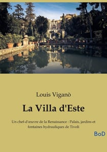 La Villa d'Este : Un chef-d'oeuvre de la Renaissance : Palais, jardins et fontaines hydrauliques de Tivoli
