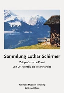 Sammlung Lothar Schirmer: ZeitgenOssische Kunst von Cy Twombly bis Peter Handke